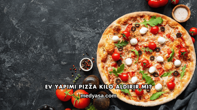 Ev Yapımı Pizza Kilo Aldırır mı?