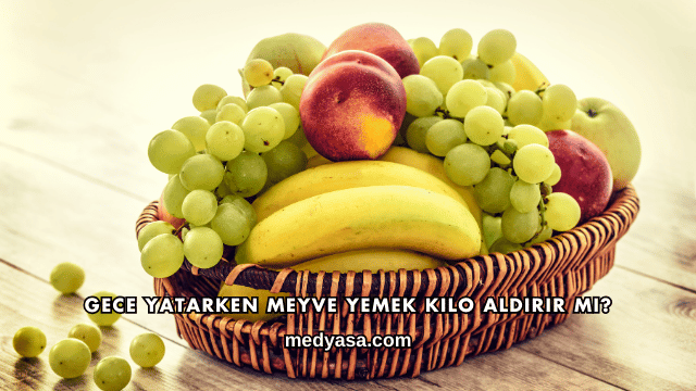 Gece Yatarken Meyve Yemek Kilo Aldırır mı?