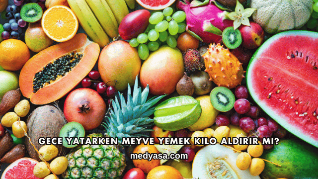 Gece Yatarken Meyve Yemek Kilo Aldırır mı?