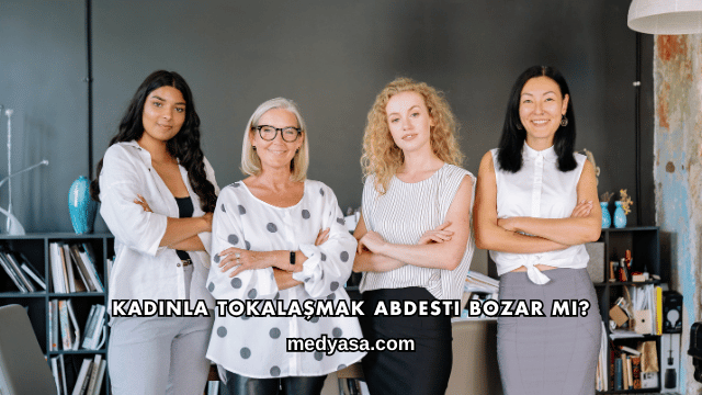 Kadınla Tokalaşmak Abdesti Bozar mı?