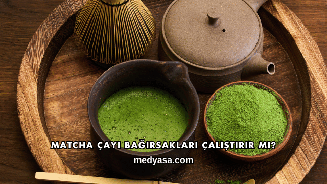 Matcha Çayı Bağırsakları Çalıştırır mı?