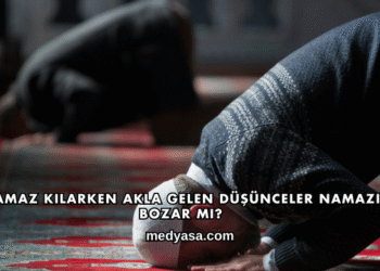 Namaz Kılarken Akla Gelen Düşünceler Namazı Bozar mı?