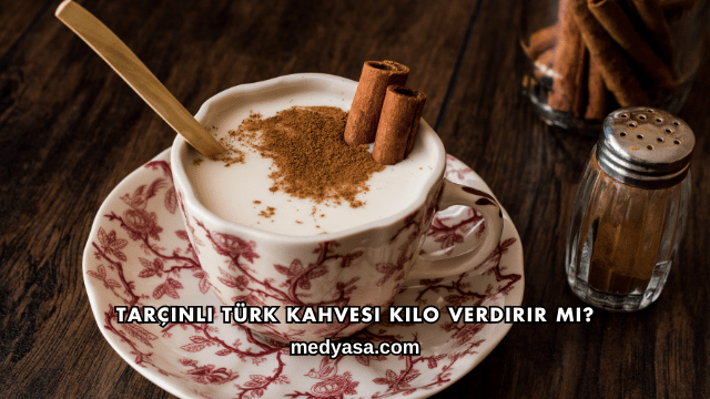 Tarçınlı Türk Kahvesi Kilo Verdirir mi?
