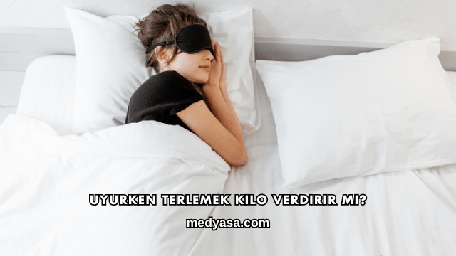 Uyurken Terlemek Kilo Verdirir mi?